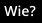 Wie?