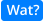 Wat?